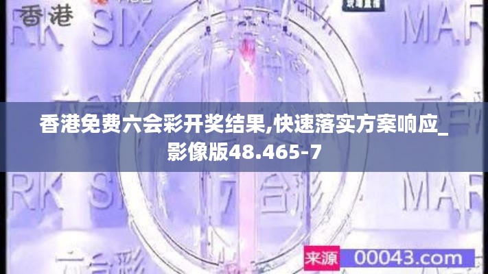 香港免费六会彩开奖结果,快速落实方案响应_影像版48.465-7