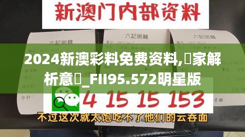 2024新澳彩料免费资料,專家解析意見_FII95.572明星版