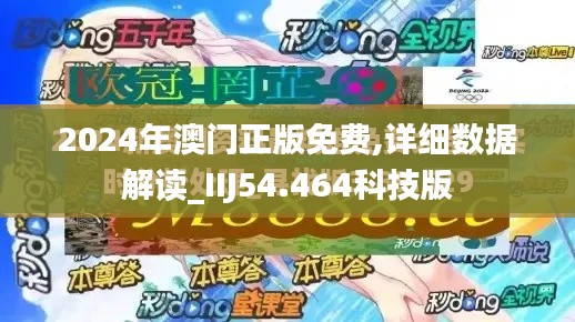 2024年澳门正版免费,详细数据解读_IIJ54.464科技版