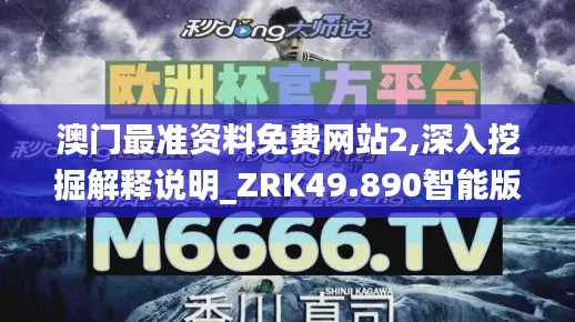 澳门最准资料免费网站2,深入挖掘解释说明_ZRK49.890智能版