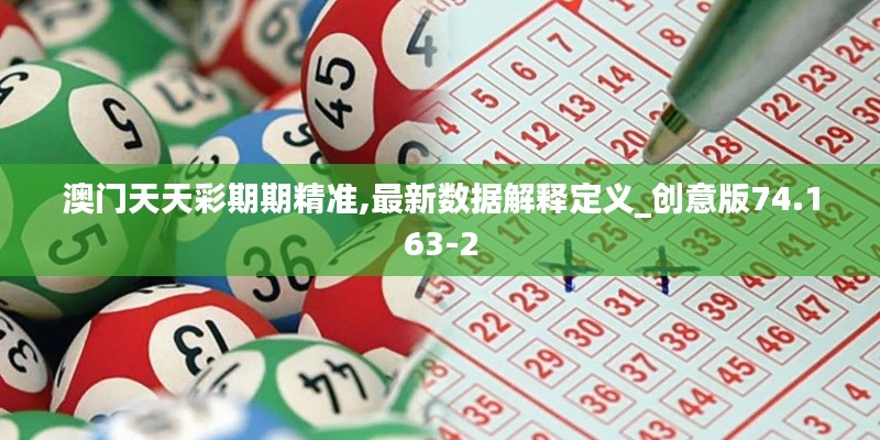 澳门天天彩期期精准,最新数据解释定义_创意版74.163-2