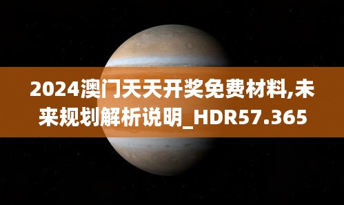 2024澳门天天开奖免费材料,未来规划解析说明_HDR57.365-6