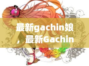 最新Gachin娘的魅力，二次元文化的全新诠释与展现