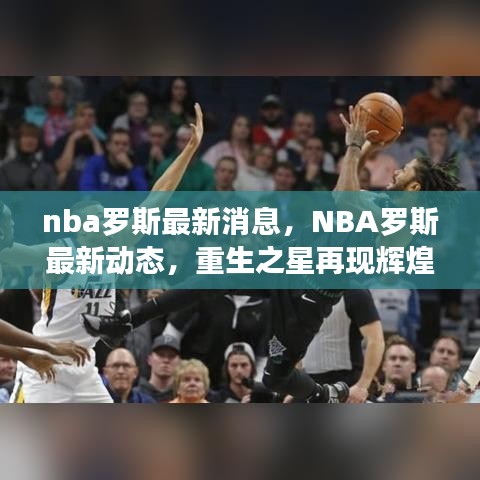 NBA罗斯重生之星再现辉煌，最新动态与消息速递