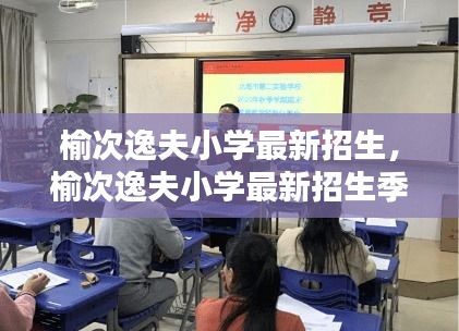 榆次逸夫小学最新招生季启幕，启航未来教育航船，孕育明日之星