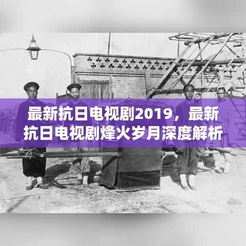 烽火岁月，最新抗日电视剧深度解析与历史艺术融合之作（2019）