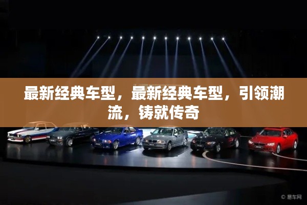 最新经典车型，引领潮流，铸就传奇传奇地位