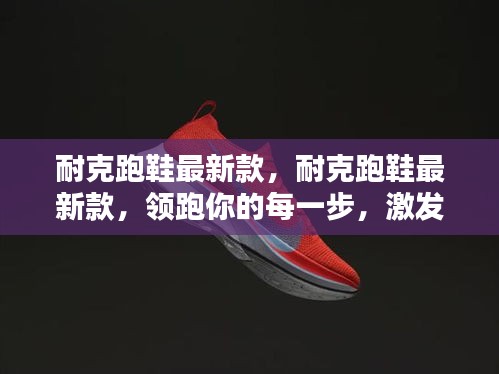 耐克最新跑鞋款式，领跑每一步，激发无限潜能