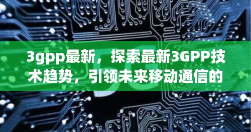 探索最新3GPP技术趋势，革新力量引领未来移动通信革新