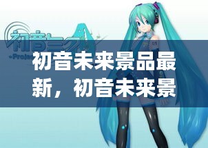 初音未来景品最新探索，虚拟偶像的前沿潮流与未来展望