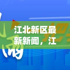 江北新区迈向未来，引领区域新篇章的最新发展动态新闻