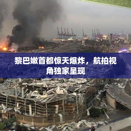 黎巴嫩首都惊天爆炸，航拍视角独家呈现