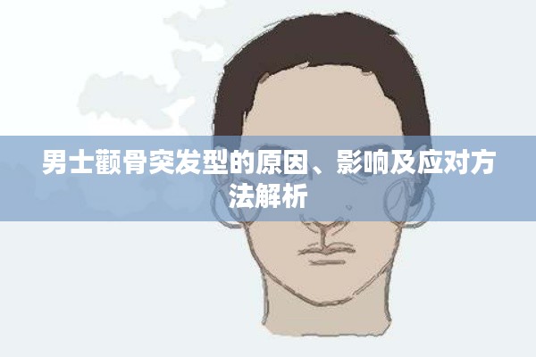 男士颧骨突发型的原因、影响及应对方法解析