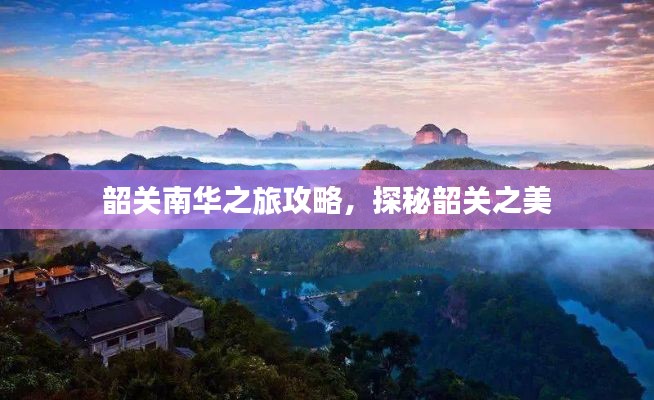 韶关南华之旅攻略，探秘韶关之美