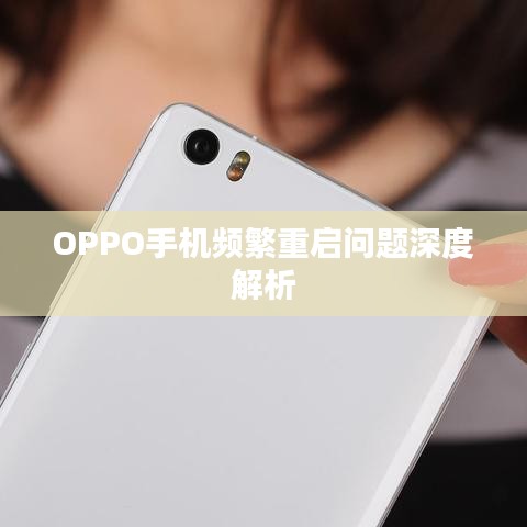 OPPO手机频繁重启问题深度解析