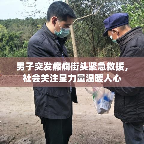 男子突发癫痫街头紧急救援，社会关注显力量温暖人心