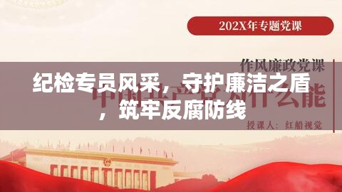 纪检专员风采，守护廉洁之盾，筑牢反腐防线