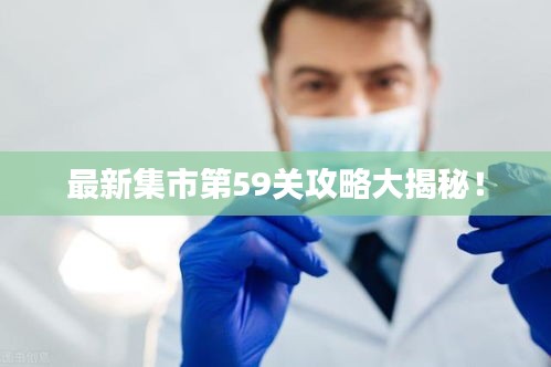 最新集市第59关攻略大揭秘！
