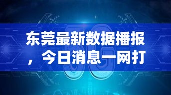 东莞最新数据播报，今日消息一网打尽！
