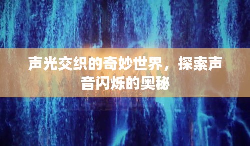 声光交织的奇妙世界，探索声音闪烁的奥秘