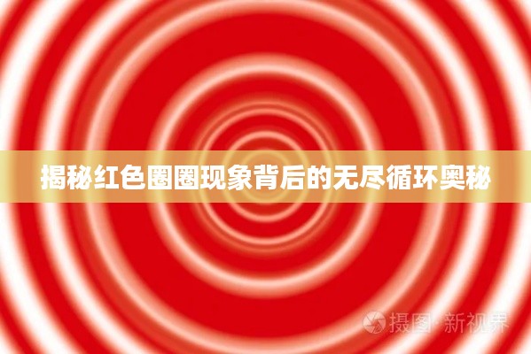 揭秘红色圈圈现象背后的无尽循环奥秘