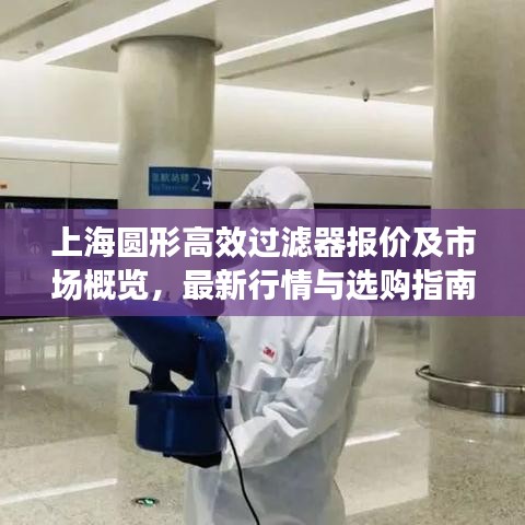上海圆形高效过滤器报价及市场概览，最新行情与选购指南