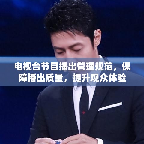 电视台节目播出管理规范，保障播出质量，提升观众体验