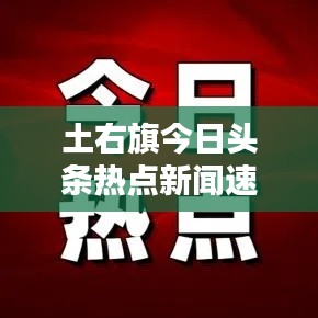 土右旗今日头条热点新闻速递
