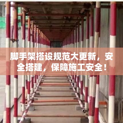 脚手架搭设规范大更新，安全搭建，保障施工安全！