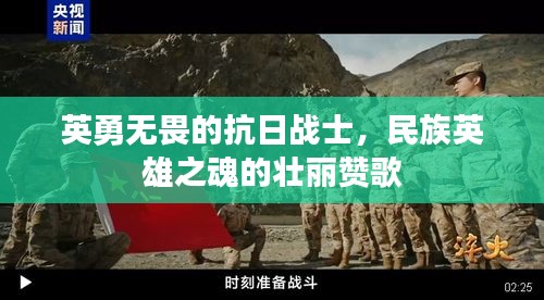 英勇无畏的抗日战士，民族英雄之魂的壮丽赞歌