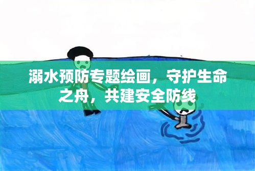 溺水预防专题绘画，守护生命之舟，共建安全防线