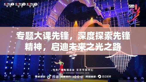 专题大课先锋，深度探索先锋精神，启迪未来之光之路