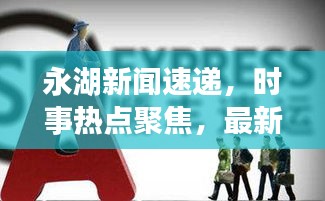永湖新闻速递，时事热点聚焦，最新资讯传递