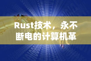 Rust技术，永不断电的计算机革命新篇章