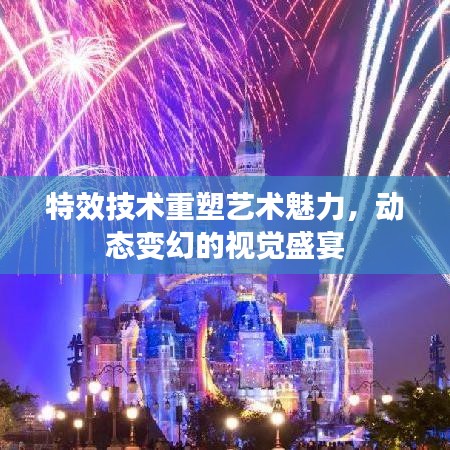 特效技术重塑艺术魅力，动态变幻的视觉盛宴