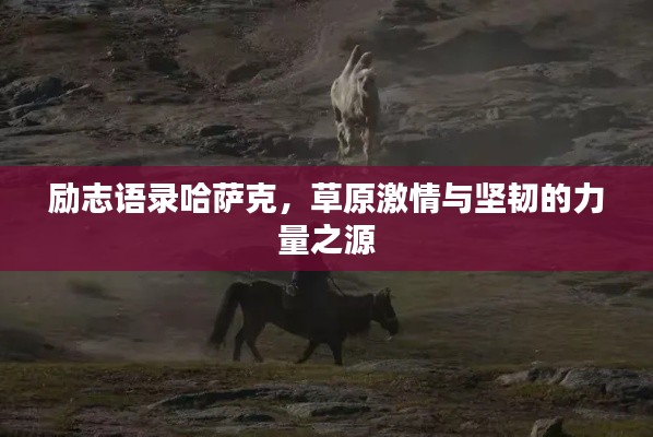 励志语录哈萨克，草原激情与坚韧的力量之源