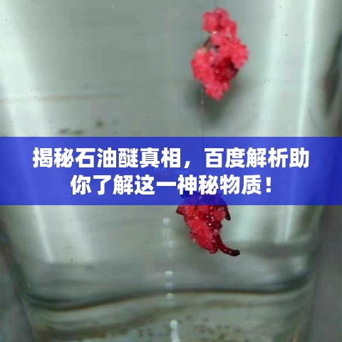 揭秘石油醚真相，百度解析助你了解这一神秘物质！