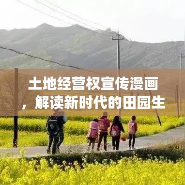 土地经营权宣传漫画，解读新时代的田园生活诗篇