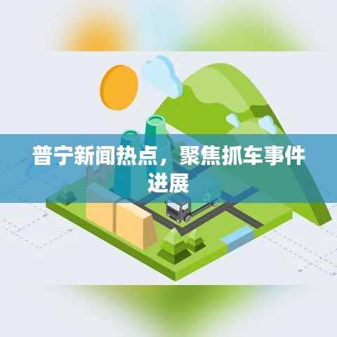 普宁新闻热点，聚焦抓车事件进展
