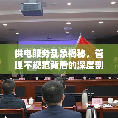 供电服务乱象揭秘，管理不规范背后的深度剖析