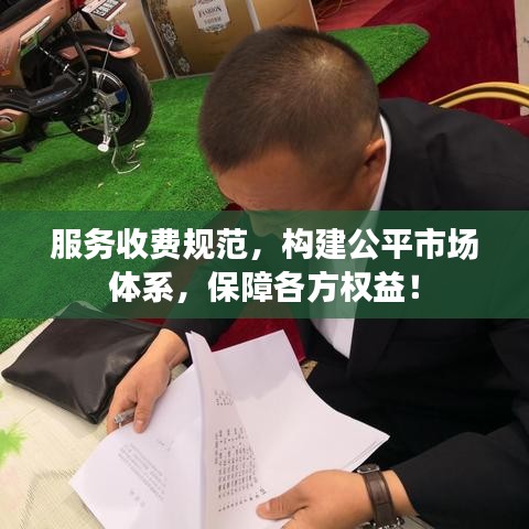 服务收费规范，构建公平市场体系，保障各方权益！