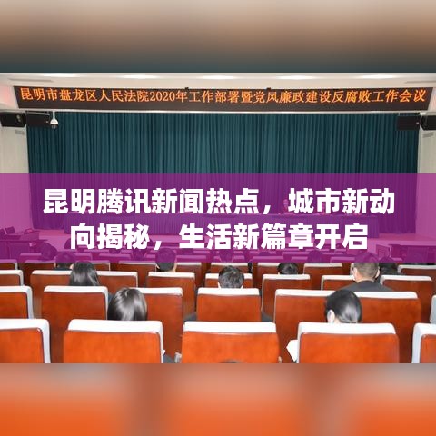 昆明腾讯新闻热点，城市新动向揭秘，生活新篇章开启