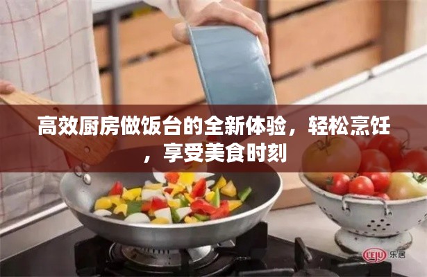 高效厨房做饭台的全新体验，轻松烹饪，享受美食时刻
