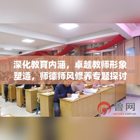 深化教育内涵，卓越教师形象塑造，师德师风修养专题探讨