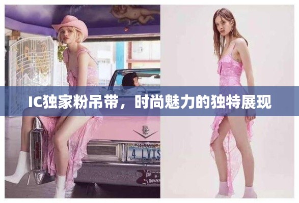 IC独家粉吊带，时尚魅力的独特展现