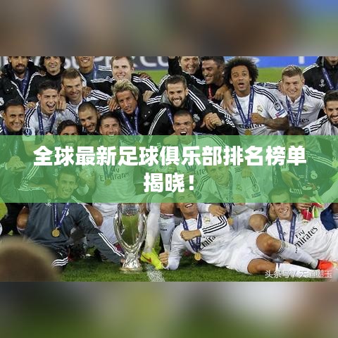 全球最新足球俱乐部排名榜单揭晓！