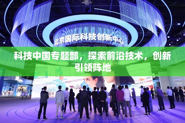 科技中国专题部，探索前沿技术，创新引领阵地
