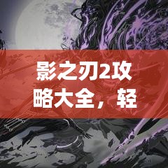 影之刃2攻略大全，轻松掌握游戏精髓，瞬间成为顶尖高手！