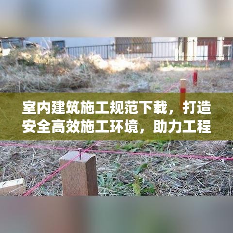 室内建筑施工规范下载，打造安全高效施工环境，助力工程品质提升