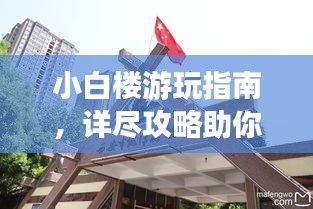 小白楼游玩指南，详尽攻略助你畅游胜地！